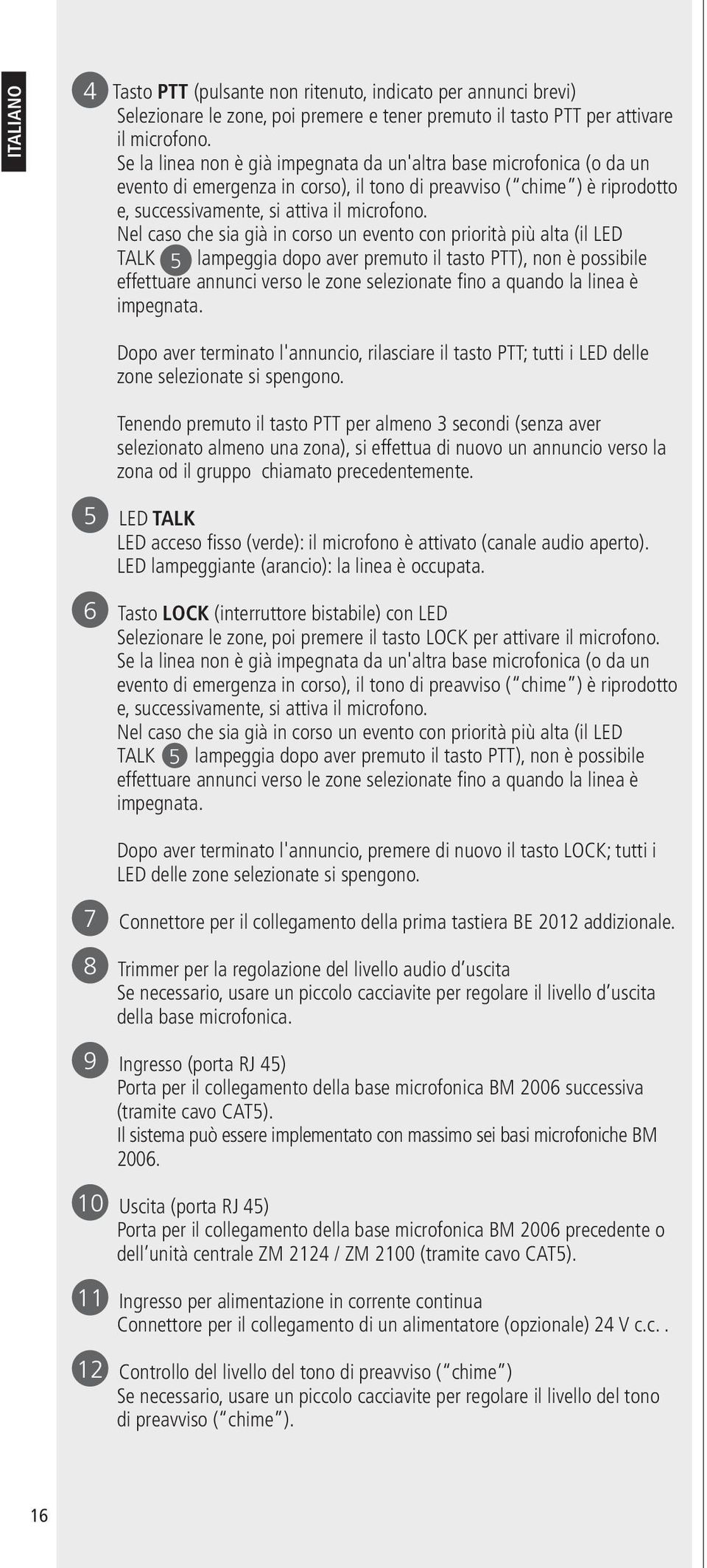 Nel caso che sia già in corso un evento con priorità più alta (il LED TALK 5 lampeggia dopo aver premuto il tasto PTT), non è possibile effettuare annunci verso le zone selezionate fino a quando la