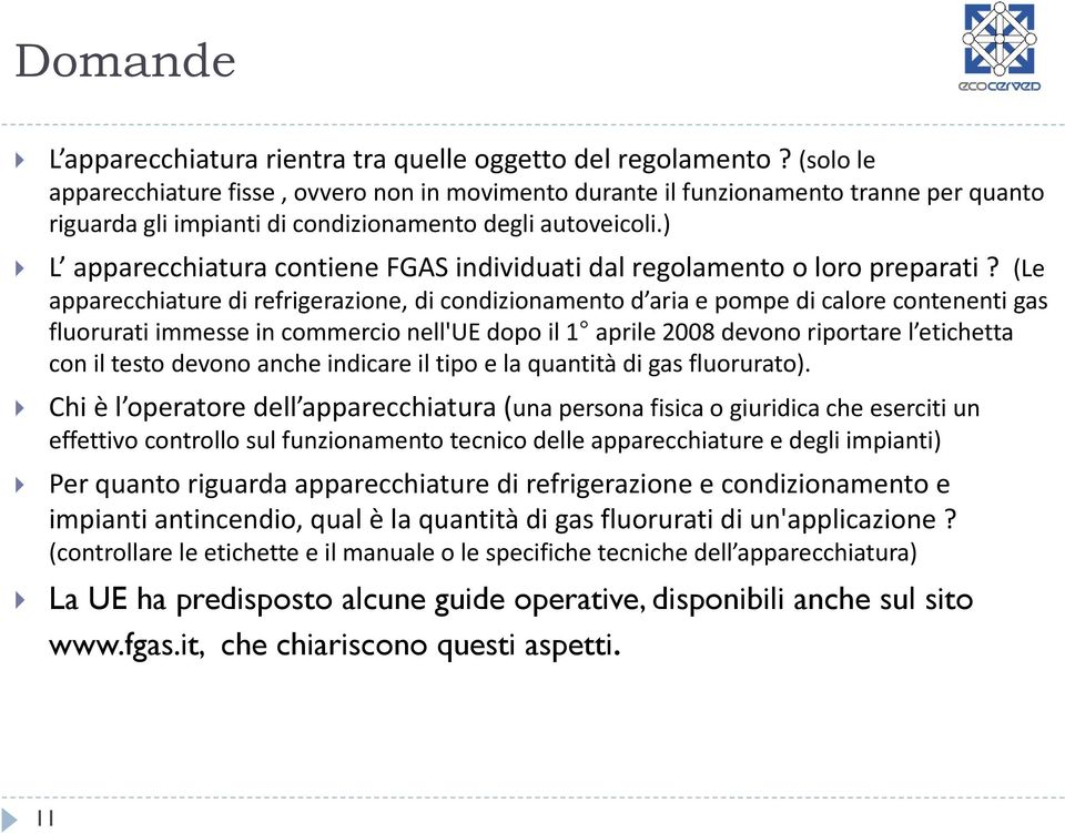 ) L apparecchiatura contiene FGAS individuati dal regolamento o loro preparati?