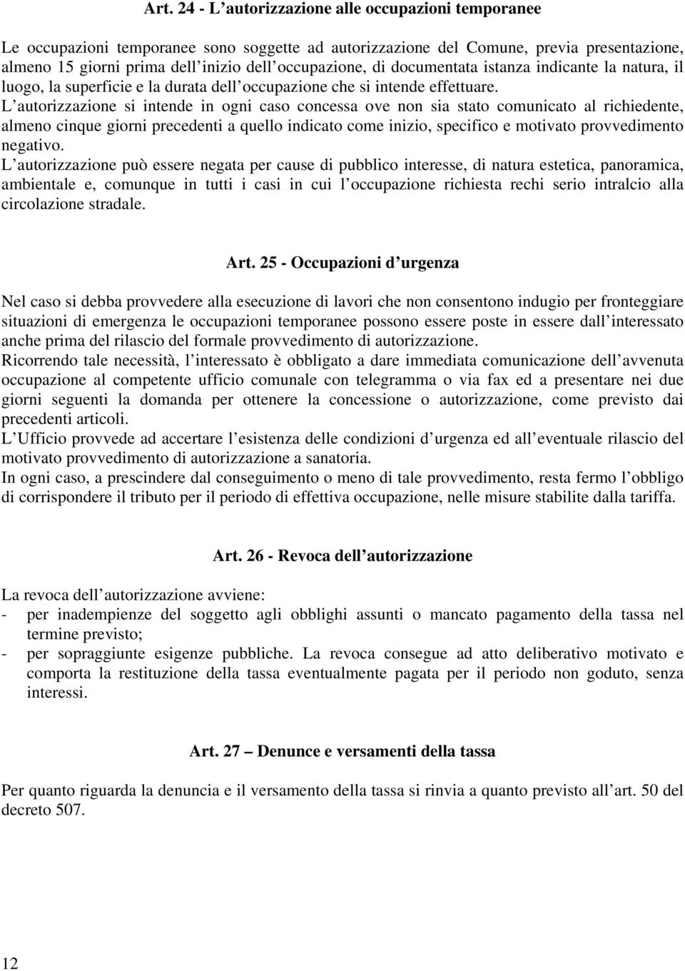 L autorizzazione si intende in ogni caso concessa ove non sia stato comunicato al richiedente, almeno cinque giorni precedenti a quello indicato come inizio, specifico e motivato provvedimento