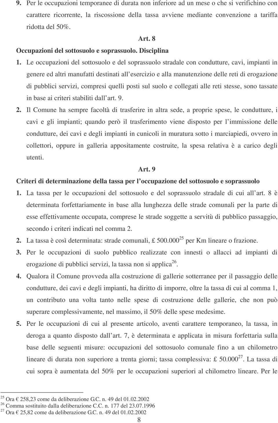 Le occupazioni del sottosuolo e del soprassuolo stradale con condutture, cavi, impianti in genere ed altri manufatti destinati all esercizio e alla manutenzione delle reti di erogazione di pubblici