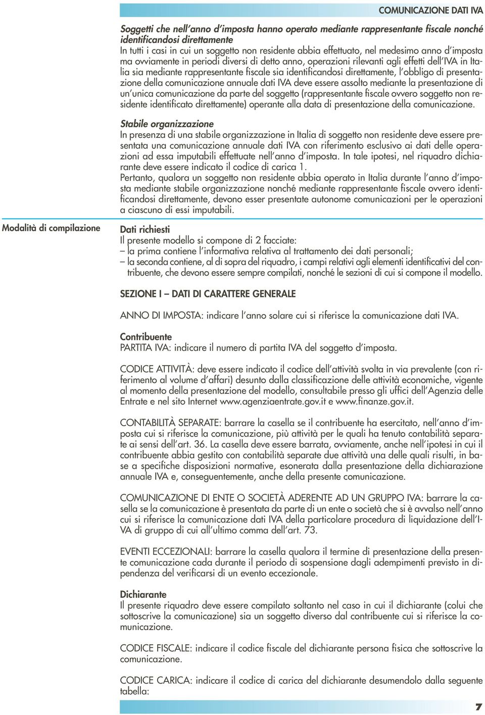 presentazione della comunicazione annuale dati IVA deve essere assolto mediante la presentazione di un unica comunicazione da parte del soggetto (rappresentante fiscale ovvero soggetto non residente