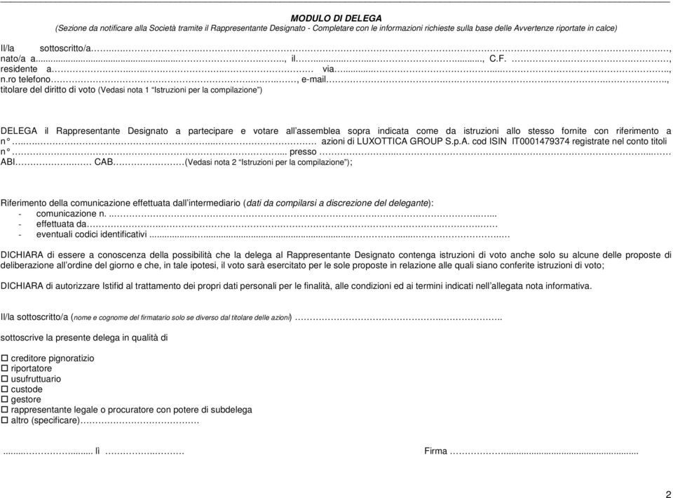 ......, titolare del diritto di voto (Vedasi nota 1 Istruzioni per la compilazione ) DELEGA il Rappresentante Designato a partecipare e votare all assemblea sopra indicata come da istruzioni allo