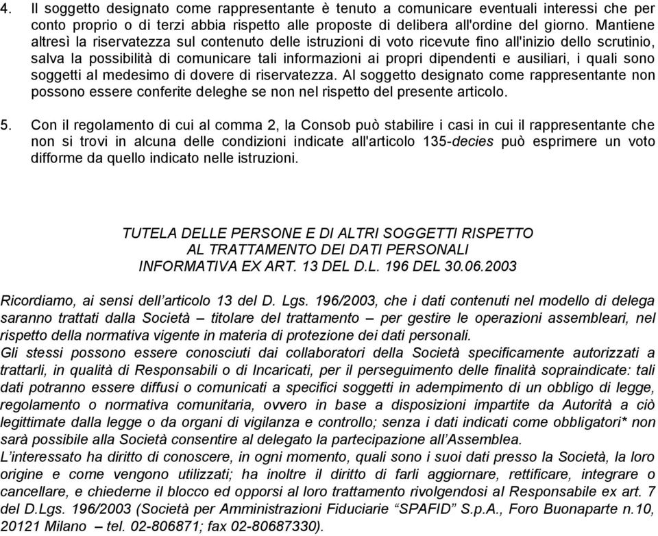 ausiliari, i quali sono soggetti al medesimo di dovere di riservatezza. Al soggetto designato come rappresentante non possono essere conferite deleghe se non nel rispetto del presente articolo. 5.