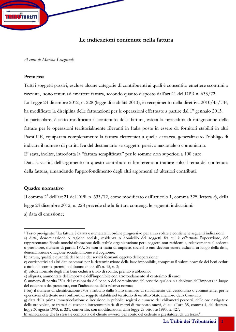 228 (legge di stabilità 2013), in recepimento della direttiva 2010/45/UE, ha modificato la disciplina delle fatturazioni per le operazioni effettuate a partire dal 1 gennaio 2013.