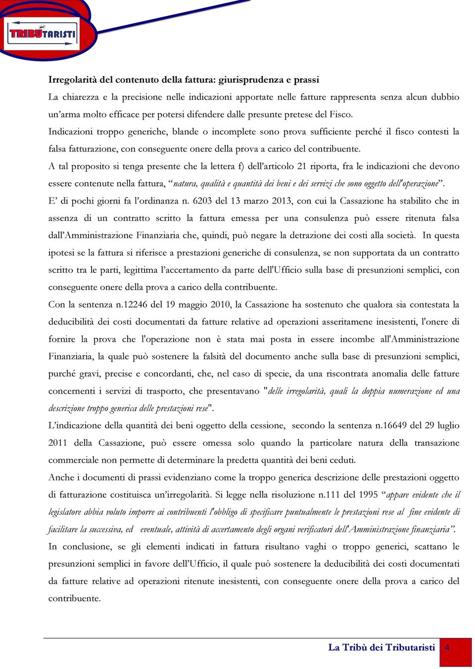 Indicazioni troppo generiche, blande o incomplete sono prova sufficiente perché il fisco contesti la falsa fatturazione, con conseguente onere della prova a carico del contribuente.