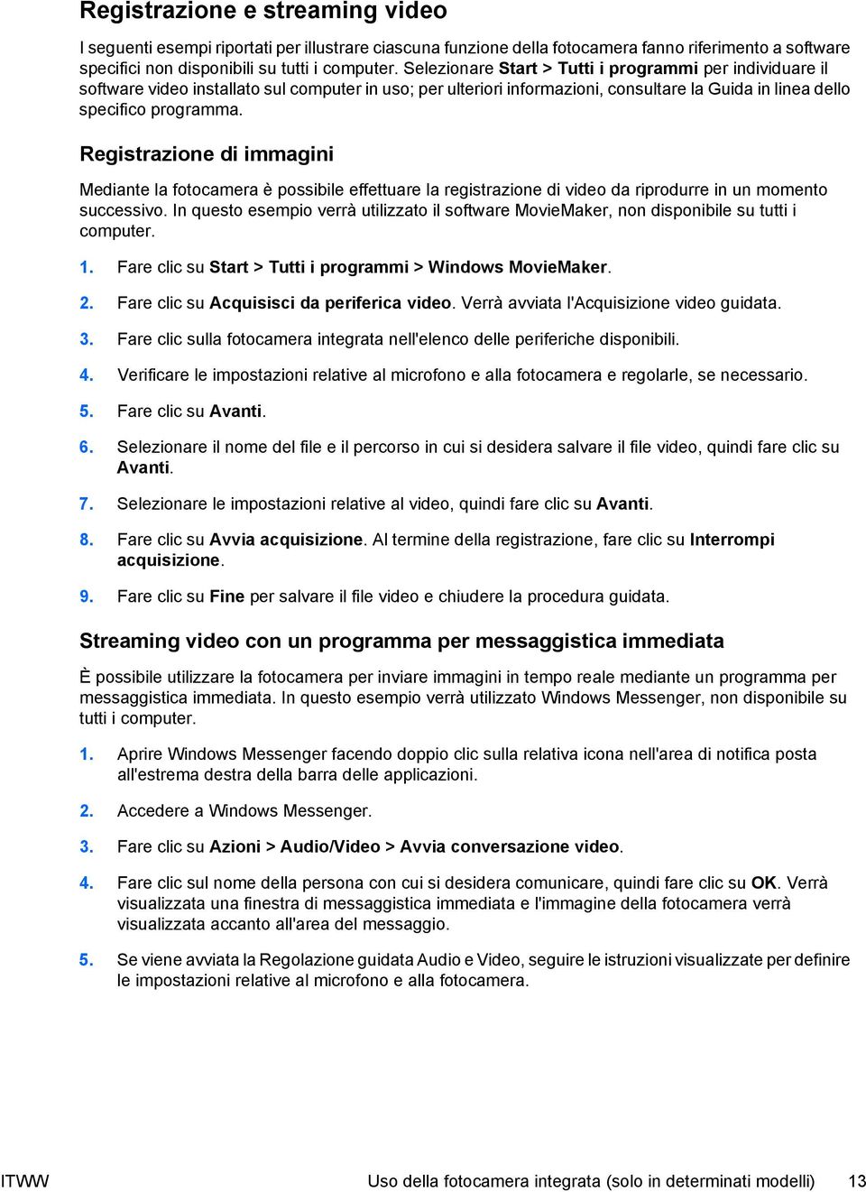 Registrazione di immagini Mediante la fotocamera è possibile effettuare la registrazione di video da riprodurre in un momento successivo.