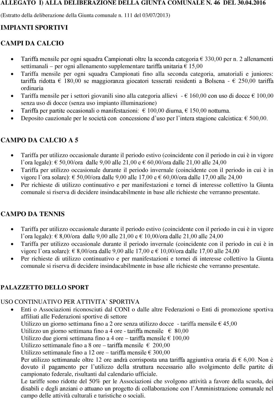 2 allenamenti settimanali per ogni allenamento supplementare tariffa unitaria 15,00 Tariffa mensile per ogni squadra Campionati fino alla seconda categoria, amatoriali e juniores: tariffa ridotta