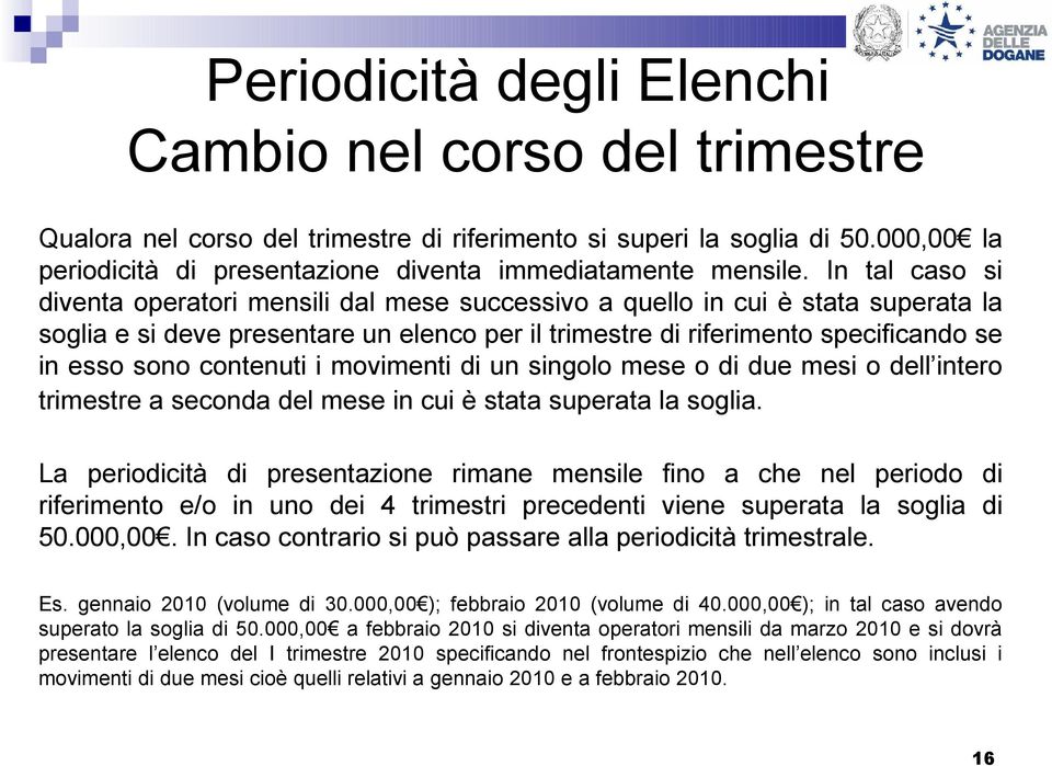 contenuti i movimenti di un singolo mese o di due mesi o dell intero trimestre a seconda del mese in cui è stata superata la soglia.