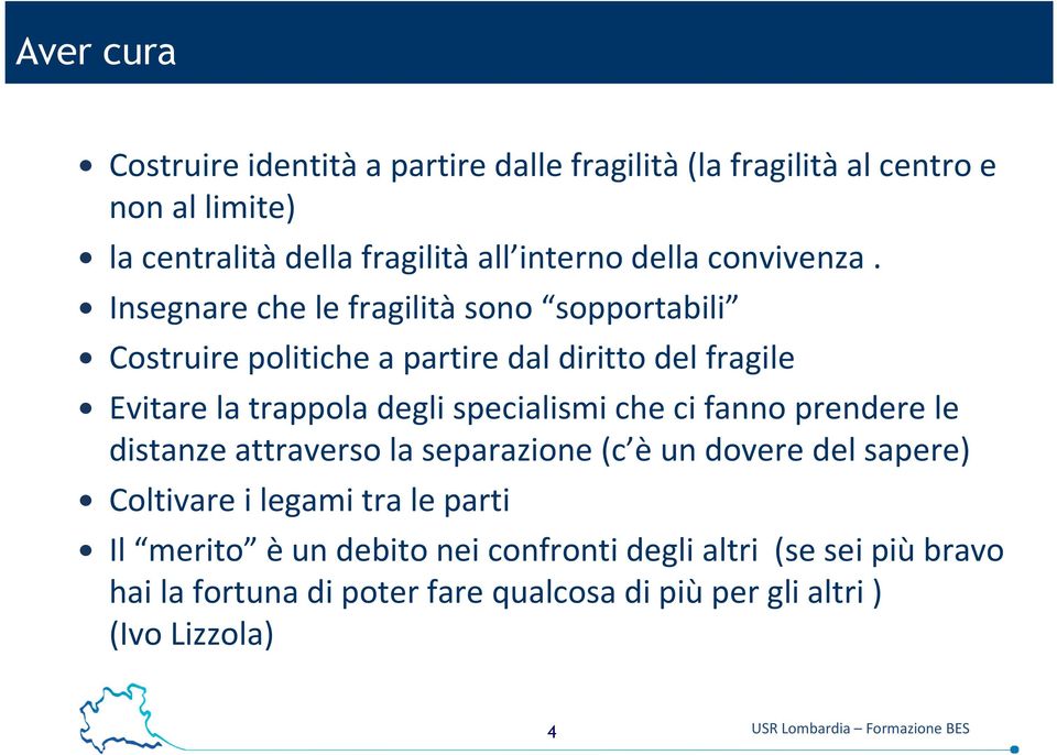 Insegnare che le fragilità sono sopportabili Costruire politiche a partire dal diritto del fragile Evitare la trappola degli specialismi che ci