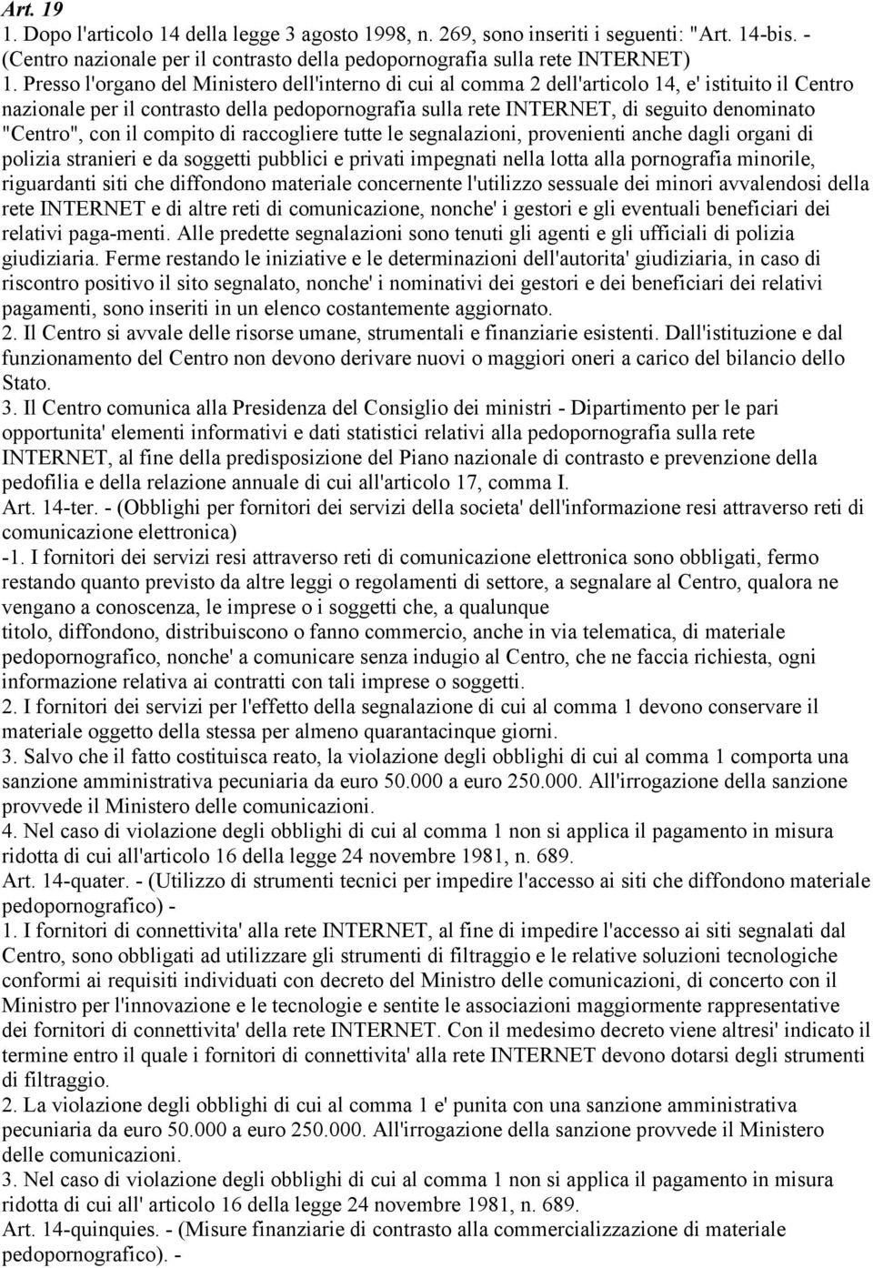 "Centro", con il compito di raccogliere tutte le segnalazioni, provenienti anche dagli organi di polizia stranieri e da soggetti pubblici e privati impegnati nella lotta alla pornografia minorile,