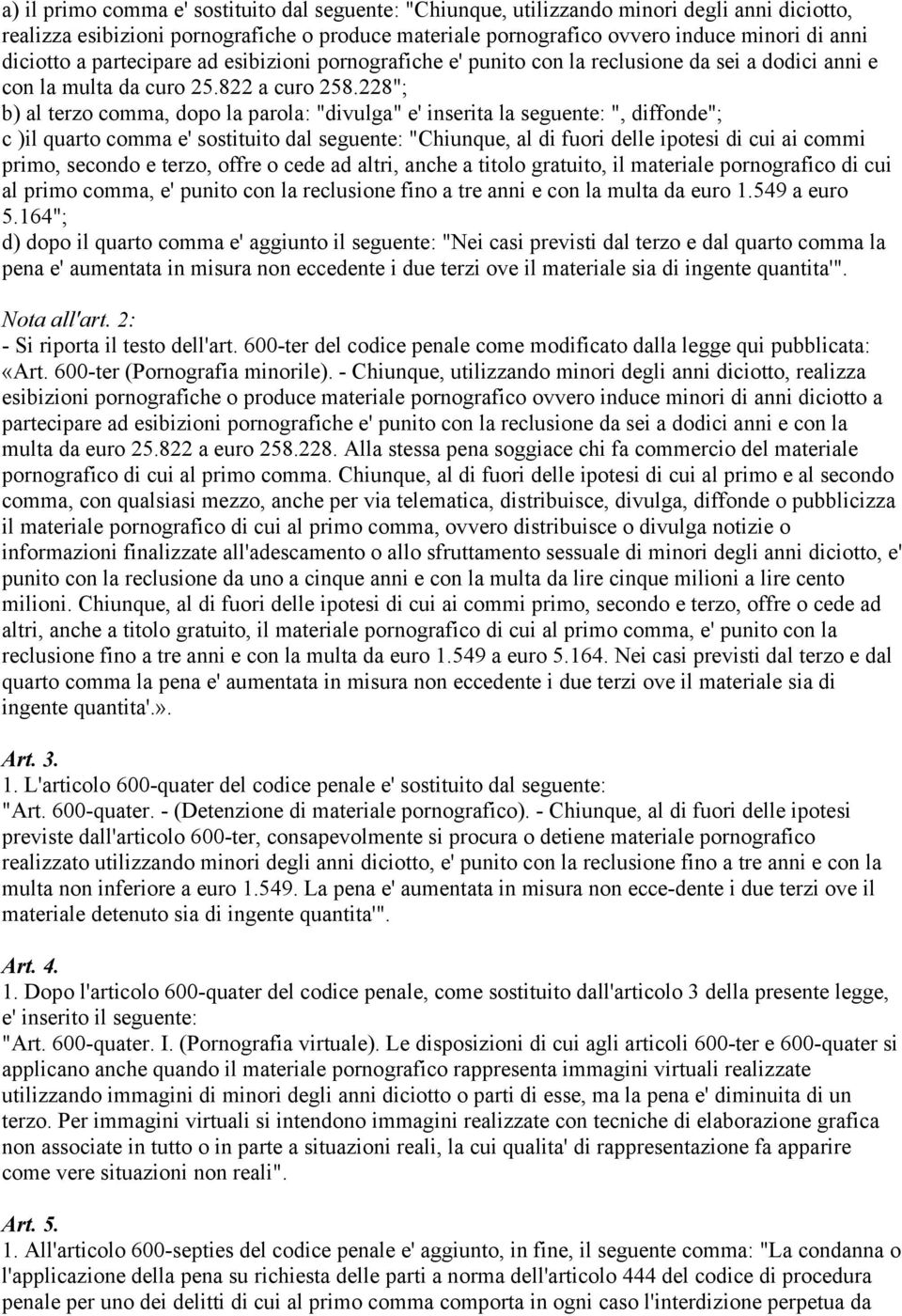 228"; b) al terzo comma, dopo la parola: "divulga" e' inserita la seguente: ", diffonde"; c )il quarto comma e' sostituito dal seguente: "Chiunque, al di fuori delle ipotesi di cui ai commi primo,