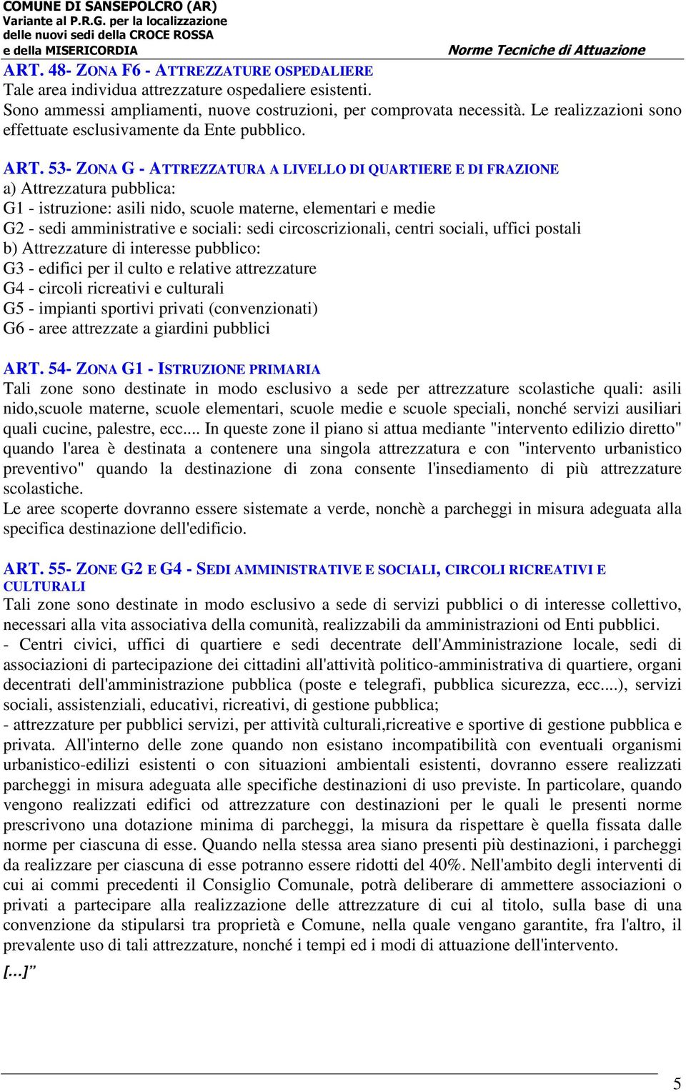 53- ZONA G - ATTREZZATURA A LIVELLO DI QUARTIERE E DI FRAZIONE a) Attrezzatura pubblica: G1 - istruzione: asili nido, scuole materne, elementari e medie G2 - sedi amministrative e sociali: sedi