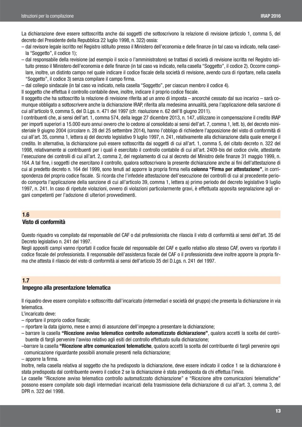 della revisione (ad esempio il socio o l amministratore) se trattasi di società di revisione iscritta nel Registro istituito presso il Ministero dell economia e delle finanze (in tal caso va