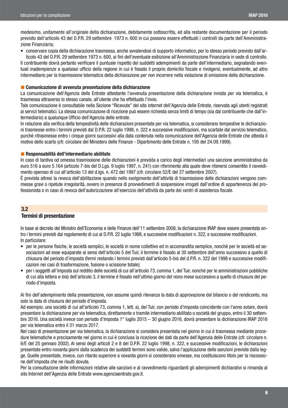 periodo previsto dall articolo 43 del D.P.R. 29 settembre 1973 n. 600, ai fini dell eventuale esibizione all Amministrazione Finanziaria in sede di controllo.