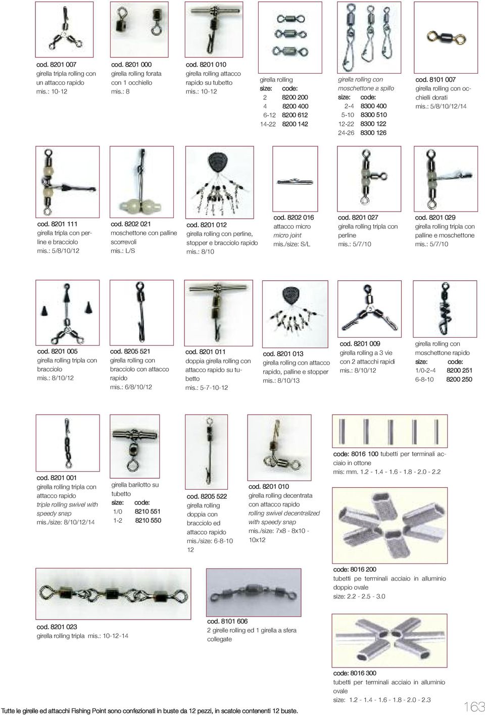 8101 007 girella rolling con occhielli dorati mis.: 5/8/10/12/1 cod. 8201 111 girella tripla con perline e bracciolo mis.: 5/8/10/12 cod. 8202 021 moschettone con palline scorrevoli mis.: L/S cod.