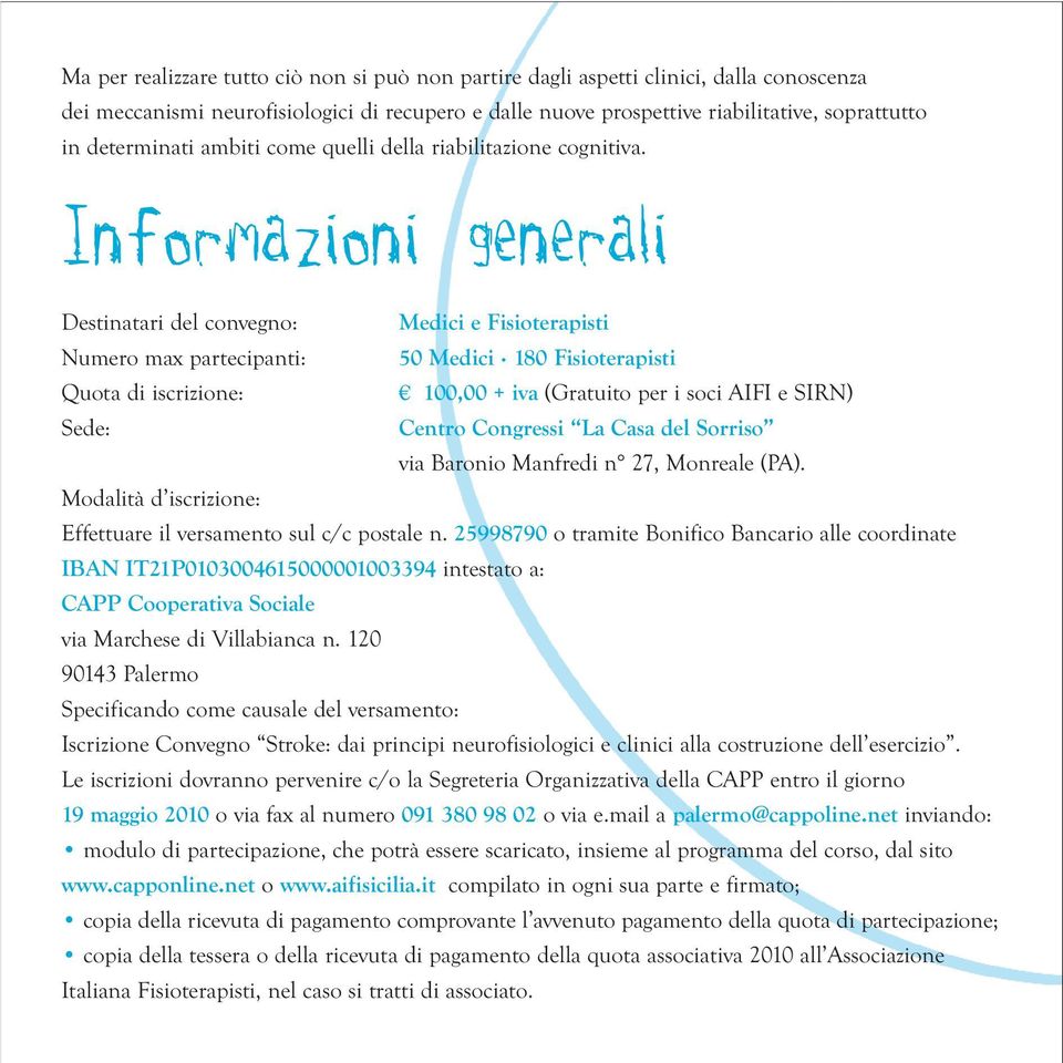 Informazioni generali Destinatari del convegno: Medici e Fisioterapisti Numero max partecipanti: 50 Medici 180 Fisioterapisti Quota di iscrizione: 100,00 + iva (Gratuito per i soci AIFI e SIRN) Sede: