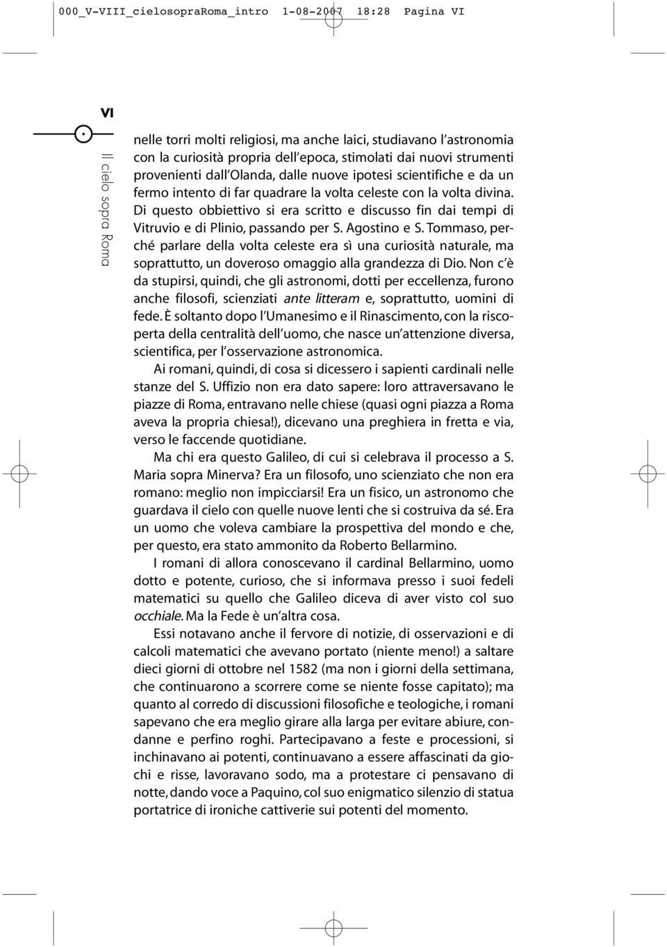 Di questo obbiettivo si era scritto e discusso fin dai tempi di Vitruvio e di Plinio, passando per S. Agostino e S.