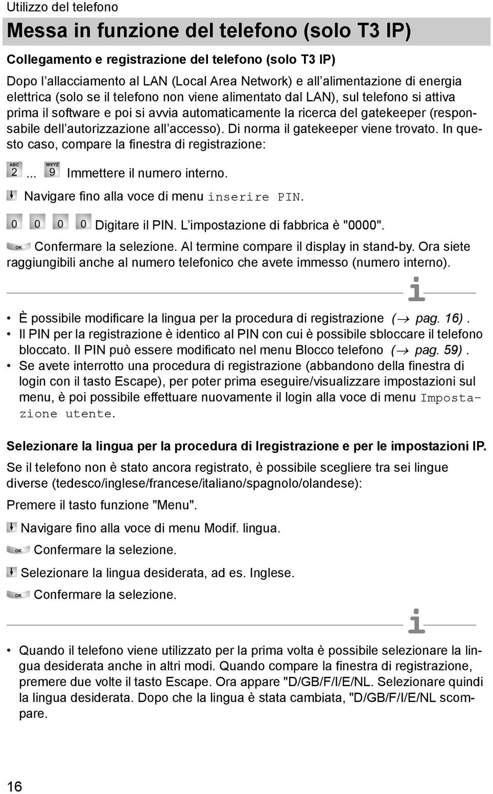 D norma l gatekeeper vene trovato. In questo caso, compare la fnestra d regstrazone:... Immettere l numero nterno. Navgare fno alla voce d menu nserre PIN. Dgtare l PIN.