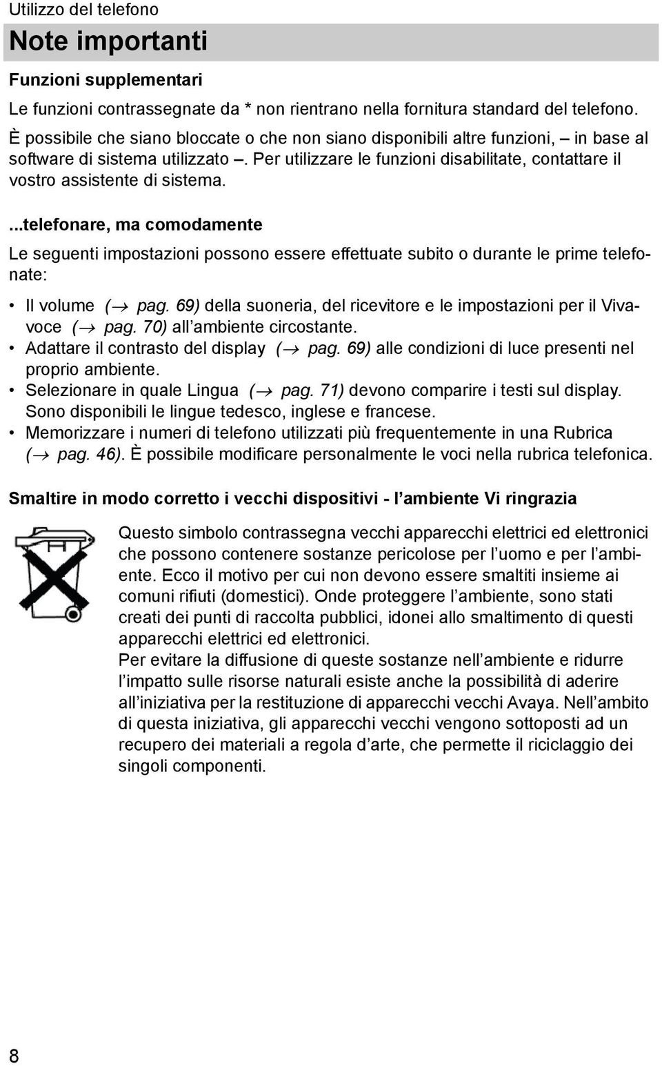 ...telefonare, ma comodamente Le seguent mpostazon possono essere effettuate subto o durante le prme telefonate: Il volume ( pag. 69) della suonera, del rcevtore e le mpostazon per l Vvavoce ( pag.