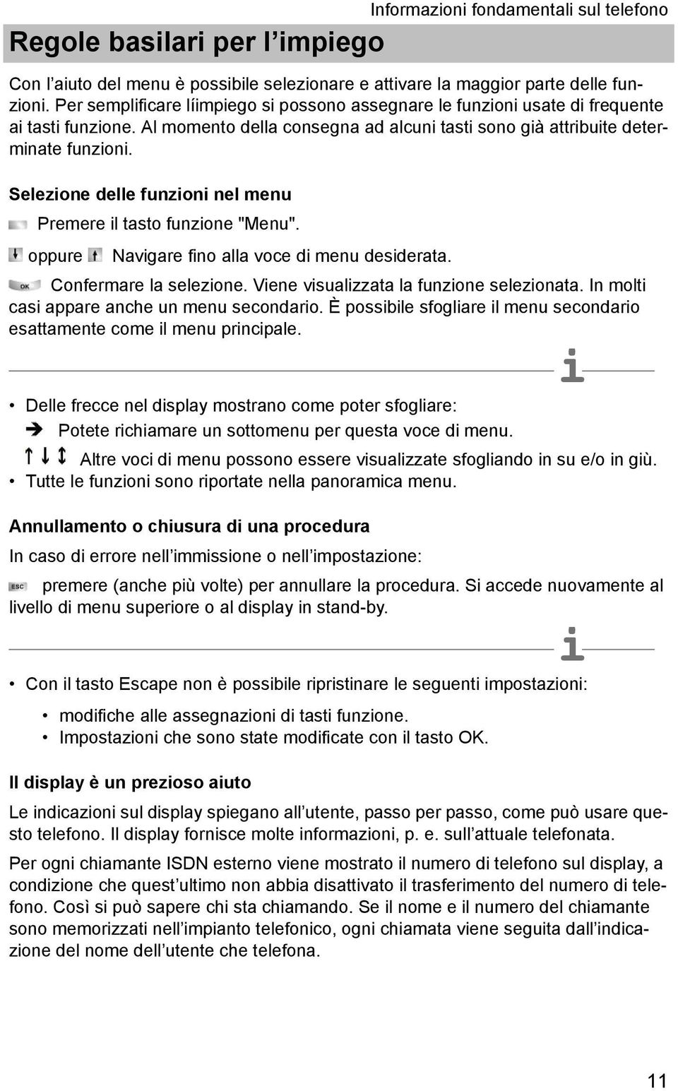 Selezone delle funzon nel menu Premere l tasto funzone "Menu". oppure Navgare fno alla voce d menu desderata. Confermare la selezone. Vene vsualzzata la funzone selezonata.