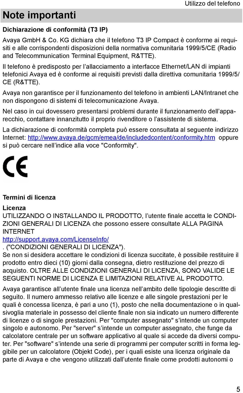 Il telefono è predsposto per l allaccamento a nterfacce Ethernet/LAN d mpant telefonc Avaya ed è conforme a requst prevst dalla drettva comuntara 1999/5/ CE (R&TTE).