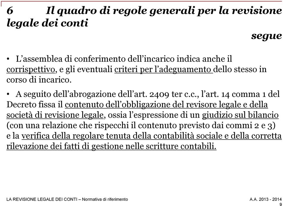 14 comma 1 del Decreto fissa il contenuto dell obbligazione del revisore legale e della società di revisione legale, ossia l espressione di un giudizio sul bilancio