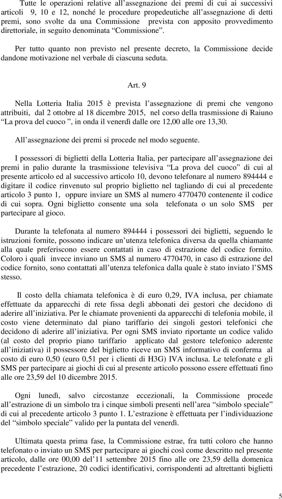 Per tutto quanto non previsto nel presente decreto, la Commissione decide dandone motivazione nel verbale di ciascuna seduta. Art.