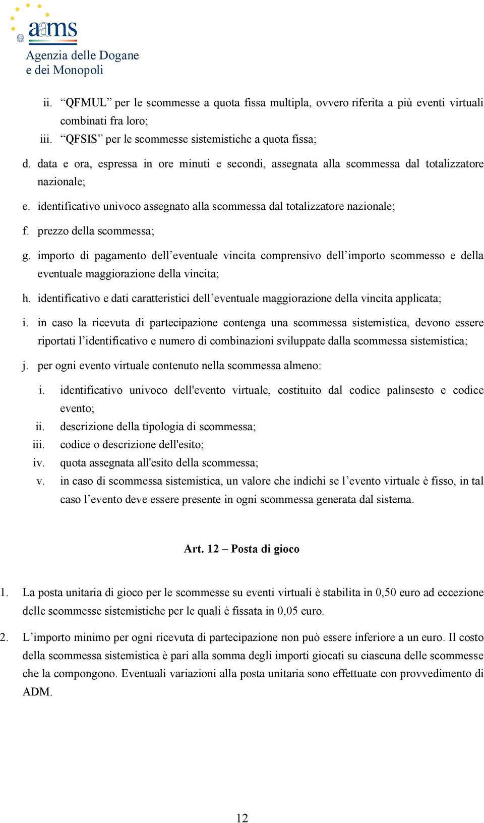 identificativo univoco assegnato alla scommessa dal totalizzatore nazionale; f. prezzo della scommessa; g.