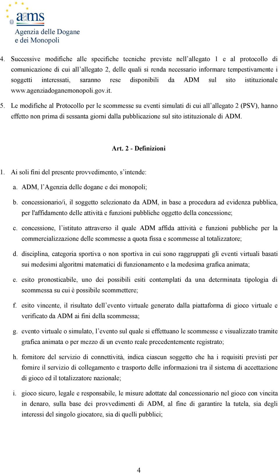 interessati, saranno rese disponibili da ADM sul sito istituzionale www.agenziadoganemonopoli.gov.it. 5.