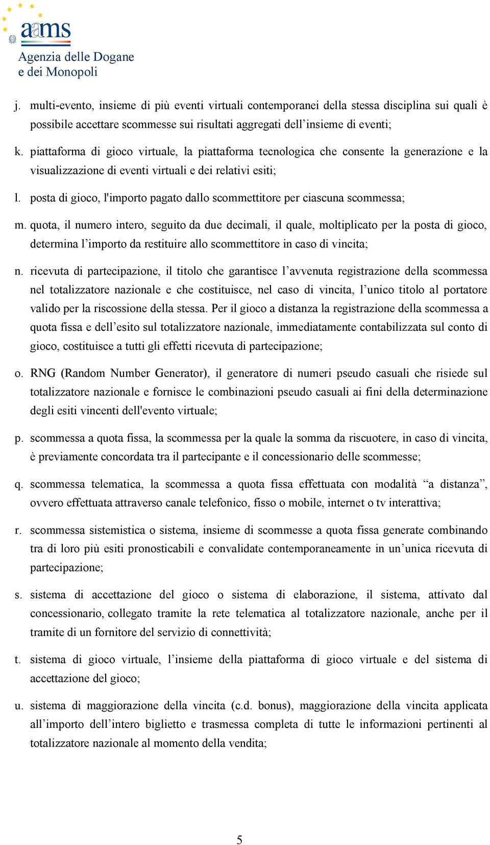 piattaforma di gioco virtuale, la piattaforma tecnologica che consente la generazione e la visualizzazione di eventi virtuali e dei relativi esiti; l.