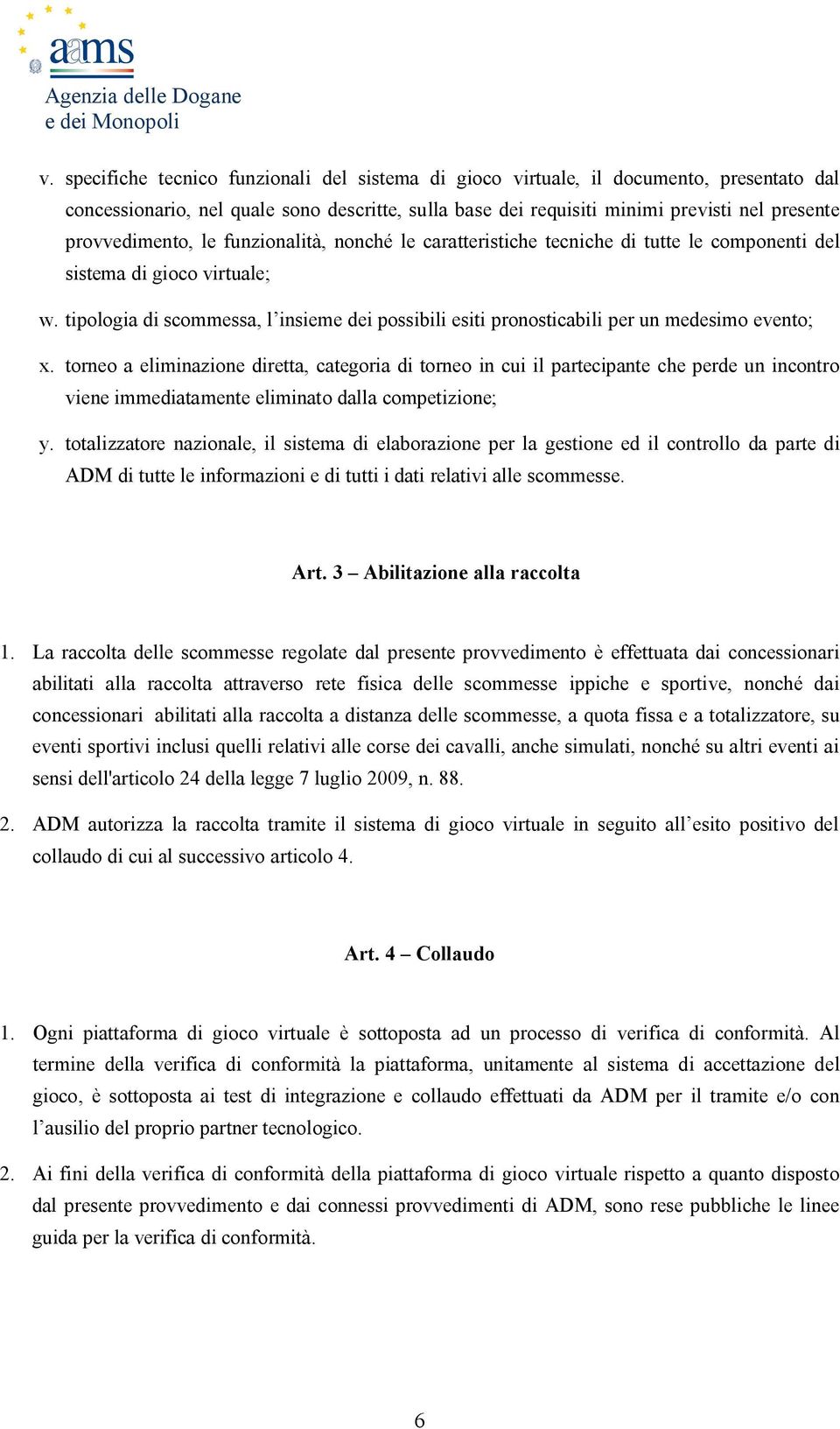 provvedimento, le funzionalità, nonché le caratteristiche tecniche di tutte le componenti del sistema di gioco virtuale; w.