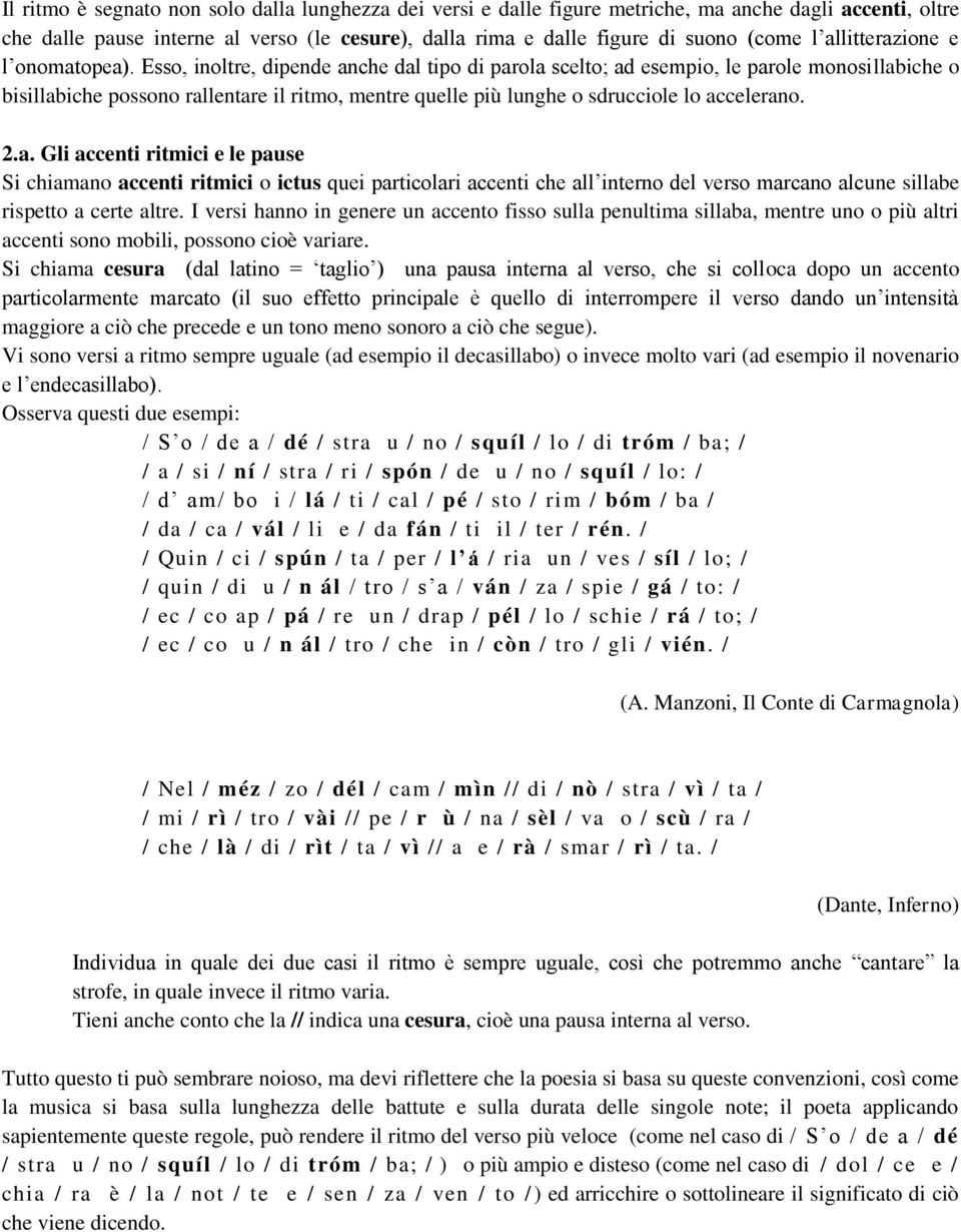 Esso, inoltre, dipende anche dal tipo di parola scelto; ad esempio, le parole monosillabiche o bisillabiche possono rallentare il ritmo, mentre quelle più lunghe o sdrucciole lo accelerano. 2.a. Gli accenti ritmici e le pause Si chiamano accenti ritmici o ictus quei particolari accenti che all interno del verso marcano alcune sillabe rispetto a certe altre.