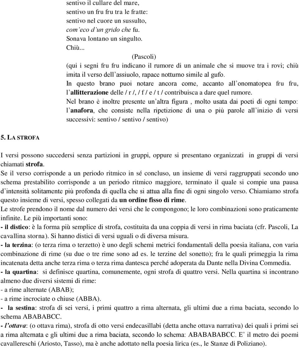 In questo brano puoi notare ancora come, accanto all onomatopea fru fru, l allitterazione delle / r /, / f / e / t / contribuisca a dare quel rumore.