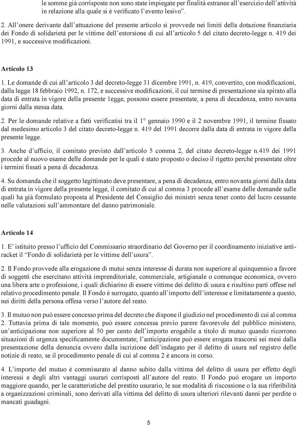 decreto-legge n. 419 dei 1991, e successive modificazioni. Articolo 13 1. Le domande di cui all articolo 3 del decreto-legge 31 dicembre 1991, n.