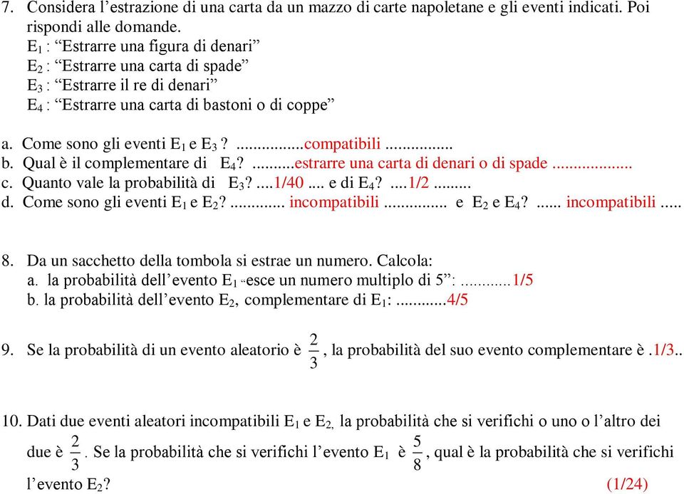 ...estrarre una carta di denari o di spade... c. Quanto vale la probabilità di E 3?...1/40... e di E 4?...1/2... d. Come sono gli eventi E 1 e E 2?... incompatibili... e E 2 e E 4?... incompatibili... 8.