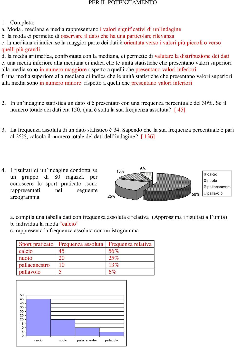 la media aritmetica, confrontata con la mediana, ci permette di valutare la distribuzione dei dati e.