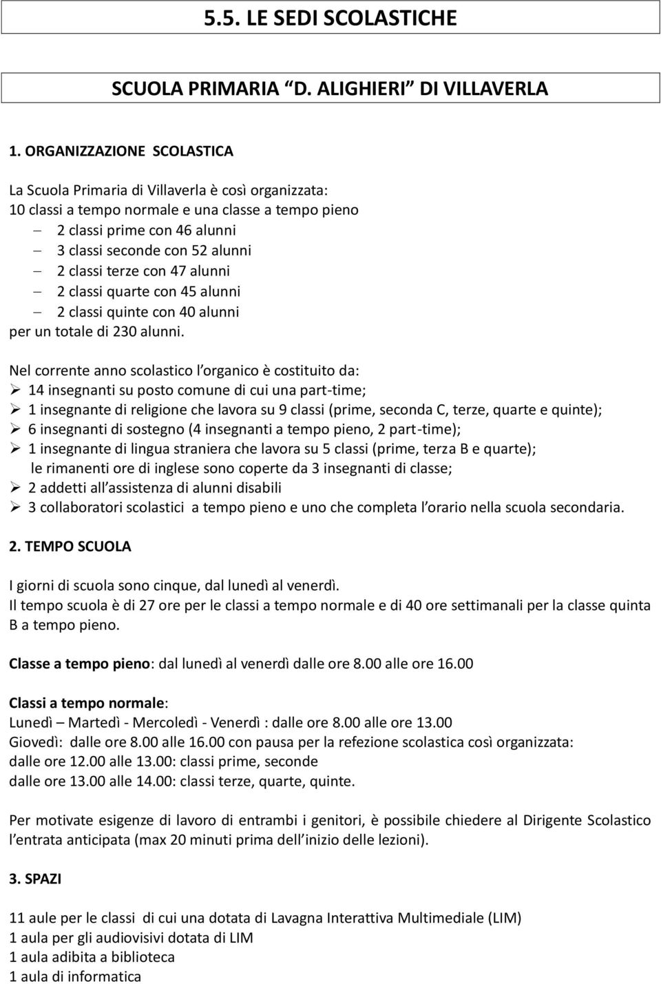 classi terze con 47 alunni 2 classi quarte con 45 alunni 2 classi quinte con 40 alunni per un totale di 230 alunni.