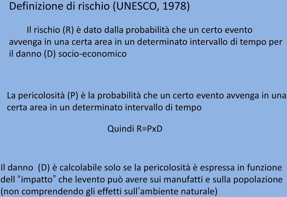 in una certa area in un determinato intervallo di tempo Quindi R=PxD Il danno (D) è calcolabile solo se la pericolosità è espressa