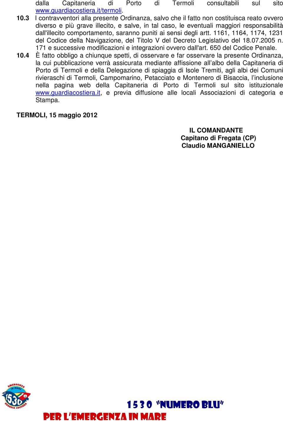 comportamento, saranno puniti ai sensi degli artt. 1161, 1164, 1174, 1231 del Codice della Navigazione, del Titolo V del Decreto Legislativo del 18.07.2005 n.