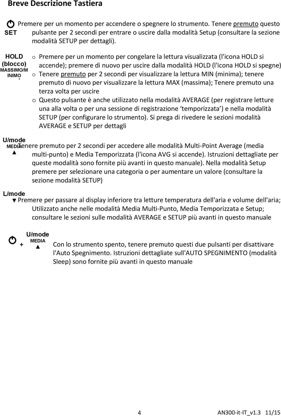 o Premere per un momento per congelare la lettura visualizzata (l'icona HOLD si accende); premere di nuovo per uscire dalla modalità HOLD (l'icona HOLD si spegne) o Tenere premuto per 2 secondi per