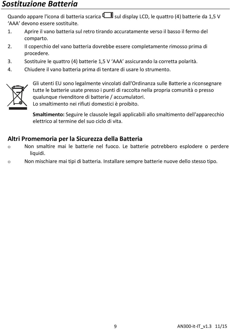 Il coperchio del vano batteria dovrebbe essere completamente rimosso prima di procedere. 3. Sostituire le quattro (4) batterie 1,5 V AAA assicurando la corretta polarità. 4.