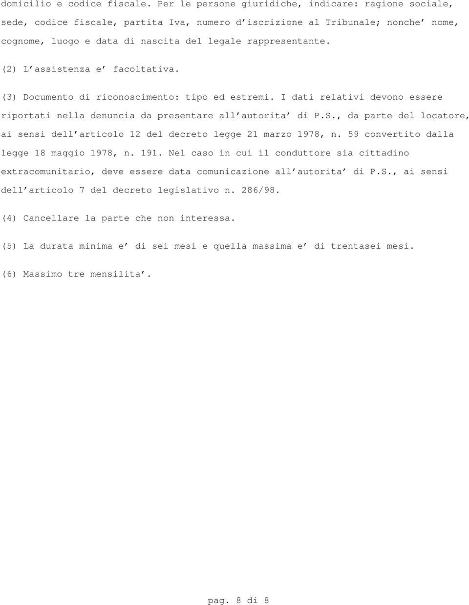 (2) L'assistenza e' facoltativa. (3) Documento di riconoscimento: tipo ed estremi. I dati relativi devono essere riportati nella denuncia da presentare all'autorita' di P.S.