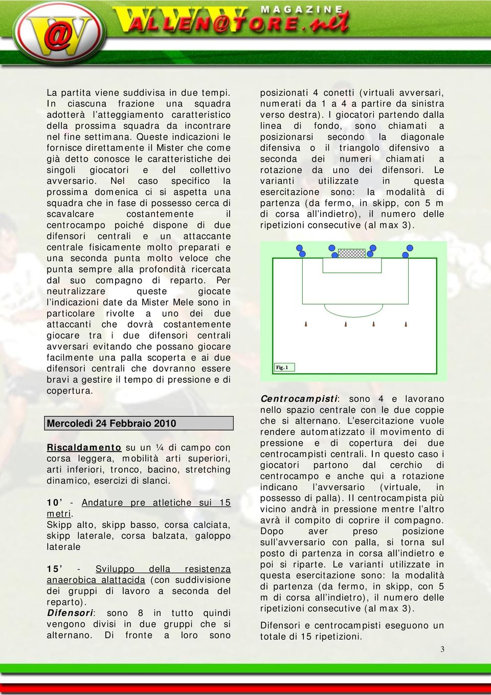 Nel caso specifico la prossima domenica ci si aspetta una squadra che in fase di possesso cerca di scavalcare costantemente il centrocampo poiché dispone di due difensori centrali e un attaccante