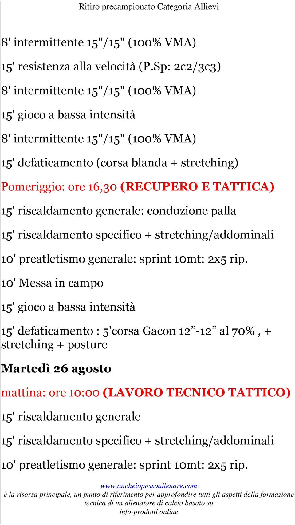 (RECUPERO E TATTICA) 15' riscaldamento generale: conduzione palla 15' riscaldamento specifico + stretching/addominali 10' preatletismo generale: sprint 10mt: 2x5 rip.