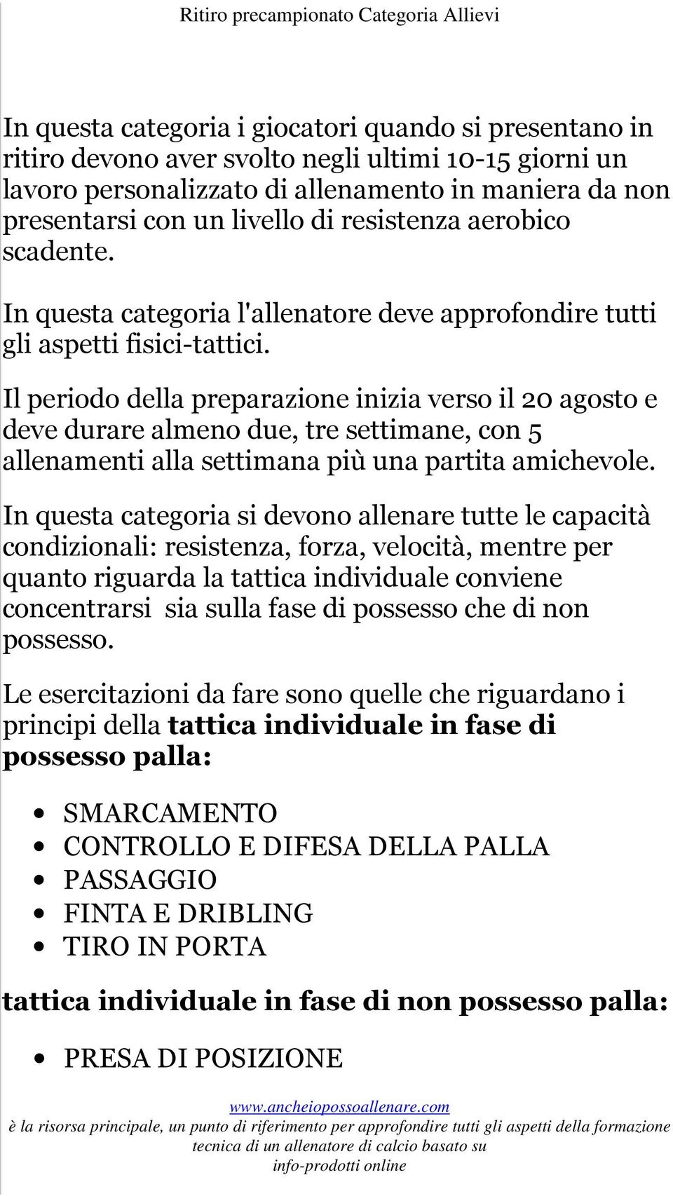 Il periodo della preparazione inizia verso il 20 agosto e deve durare almeno due, tre settimane, con 5 allenamenti alla settimana più una partita amichevole.