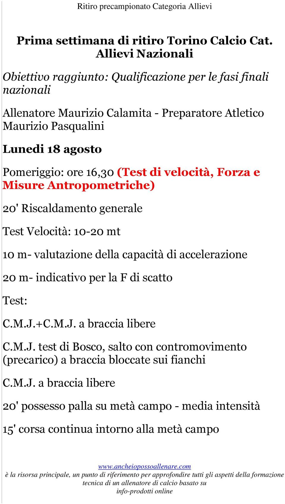 agosto Pomeriggio: ore 16,30 (Test di velocità, Forza e Misure Antropometriche) 20' Riscaldamento generale Test Velocità: 10-20 mt 10 m- valutazione della capacità di