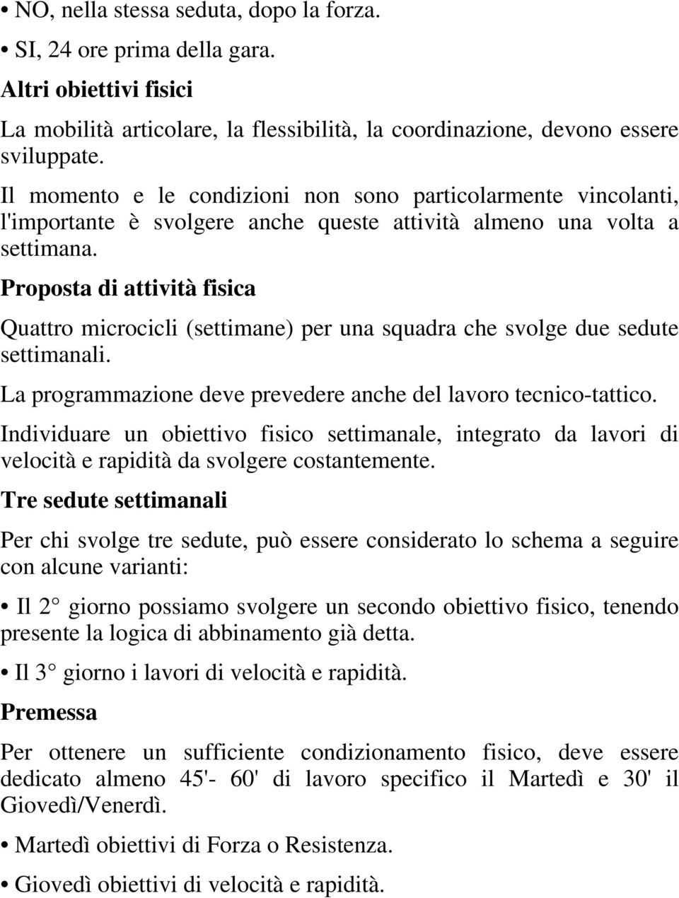 Proposta di attività fisica Quattro microcicli (settimane) per una squadra che svolge due sedute settimanali. La programmazione deve prevedere anche del lavoro tecnico-tattico.