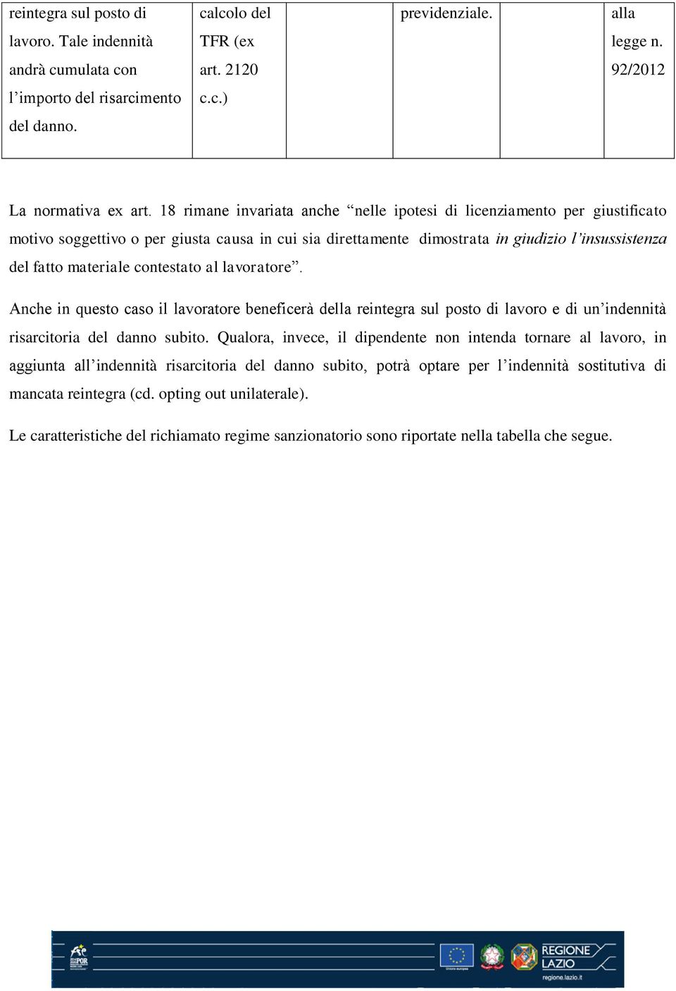 contestato al lavoratore. Anche in questo caso il lavoratore beneficerà della reintegra sul posto di lavoro e di un indennità risarcitoria del subito.