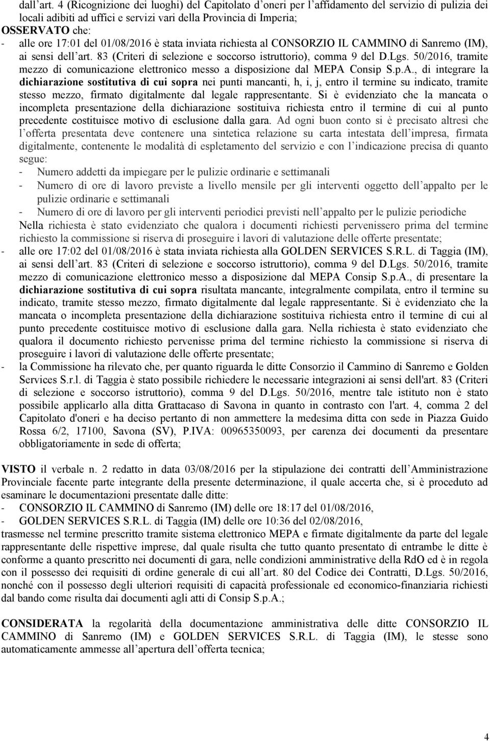 del 01/08/2016 è stata inviata richiesta al CONSORZIO IL CAMMINO di Sanremo (IM), ai sensi dell art. 83 (Criteri di selezione e soccorso istruttorio), comma 9 del D.Lgs.