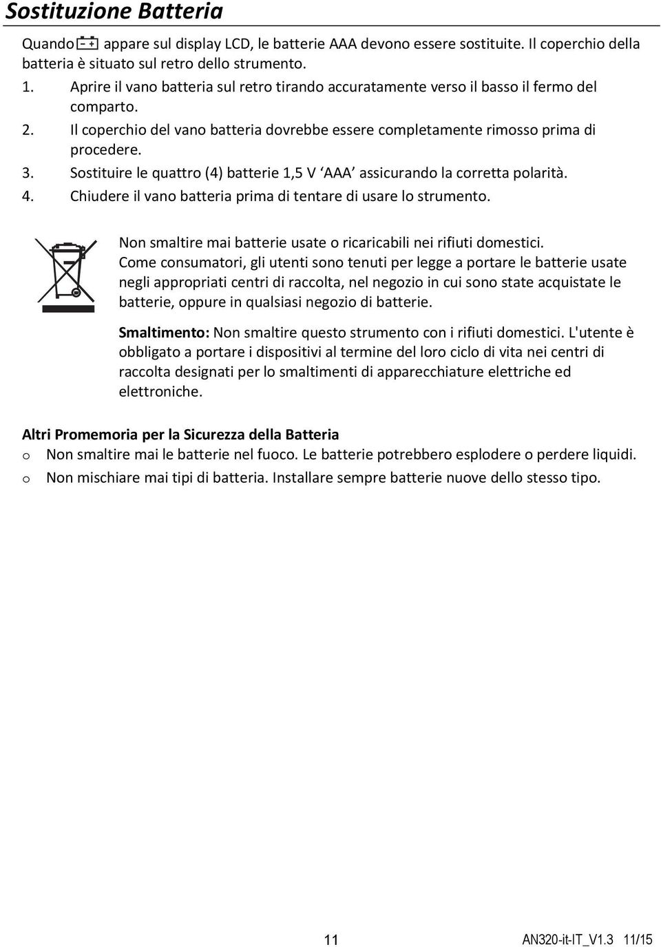 Sostituire le quattro (4) batterie 1,5 V AAA assicurando la corretta polarità. 4. Chiudere il vano batteria prima di tentare di usare lo strumento.